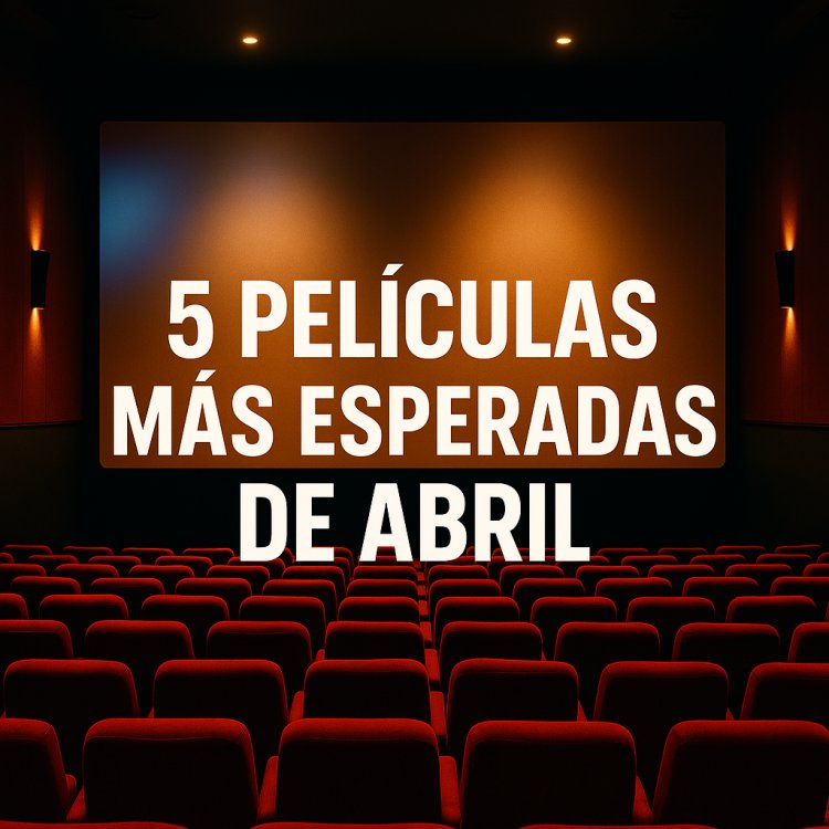 Las 5 películas más esperadas de abril, según Rotten Tomatoes